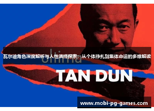 瓦尔迪角色深度解析与人性演绎探索:从个体挣扎到集体命运的多维解读 瓦尔迪角色深度解析与人性演绎探索:从个体挣扎到集体命运的多维解读